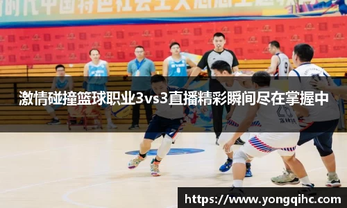 激情碰撞篮球职业3vs3直播精彩瞬间尽在掌握中
